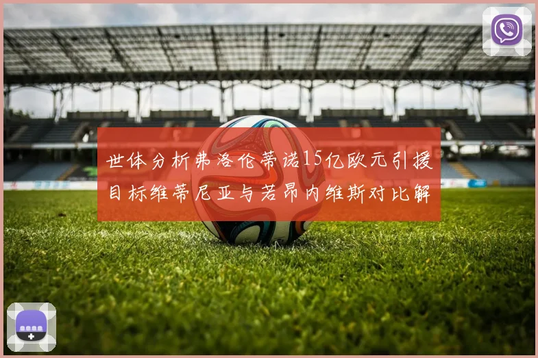 世体分析弗洛伦蒂诺15亿欧元引援目标维蒂尼亚与若昂内维斯对比解析